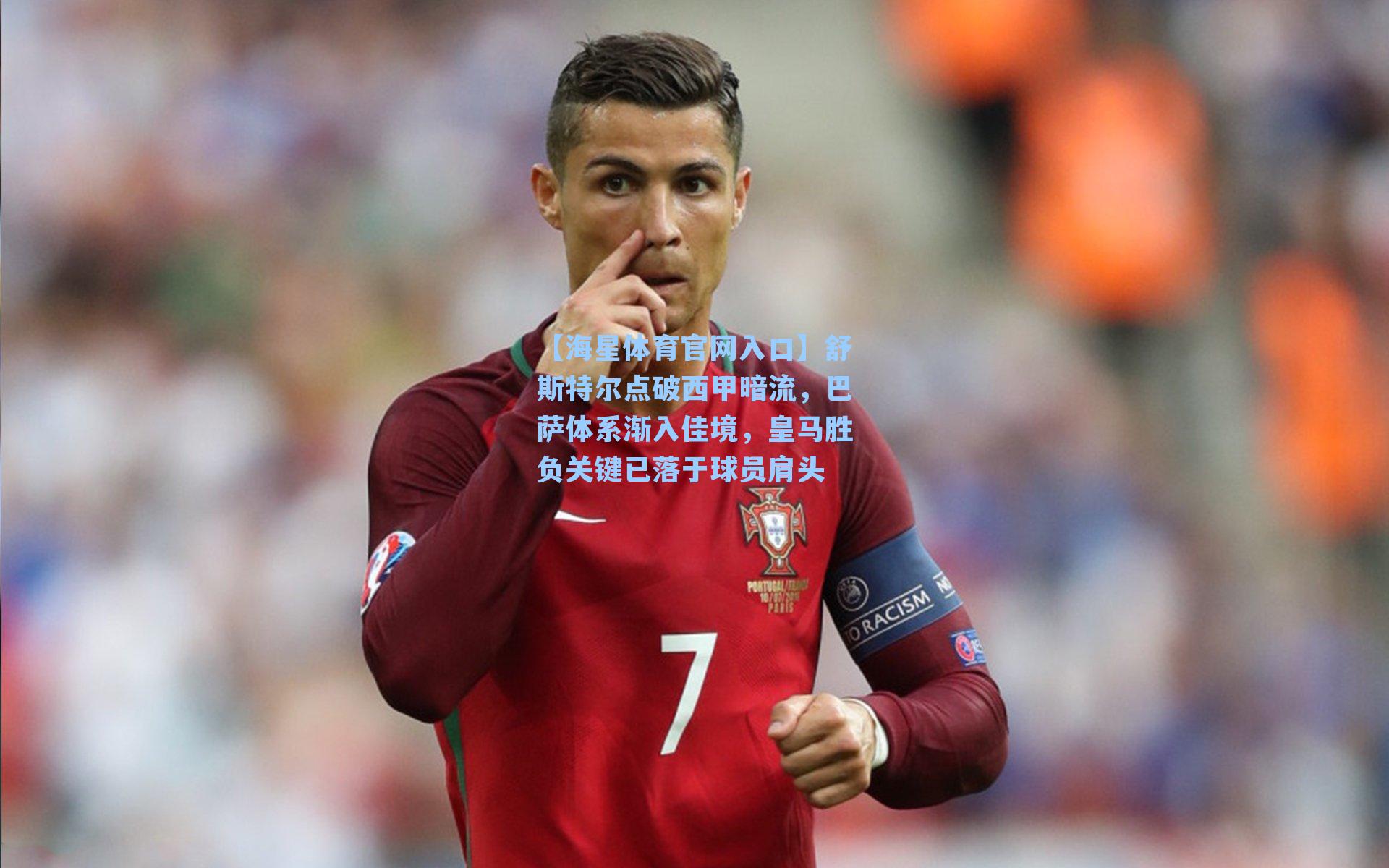 【海星体育官网入口】舒斯特尔点破西甲暗流，巴萨体系渐入佳境，皇马胜负关键已落于球员肩头
