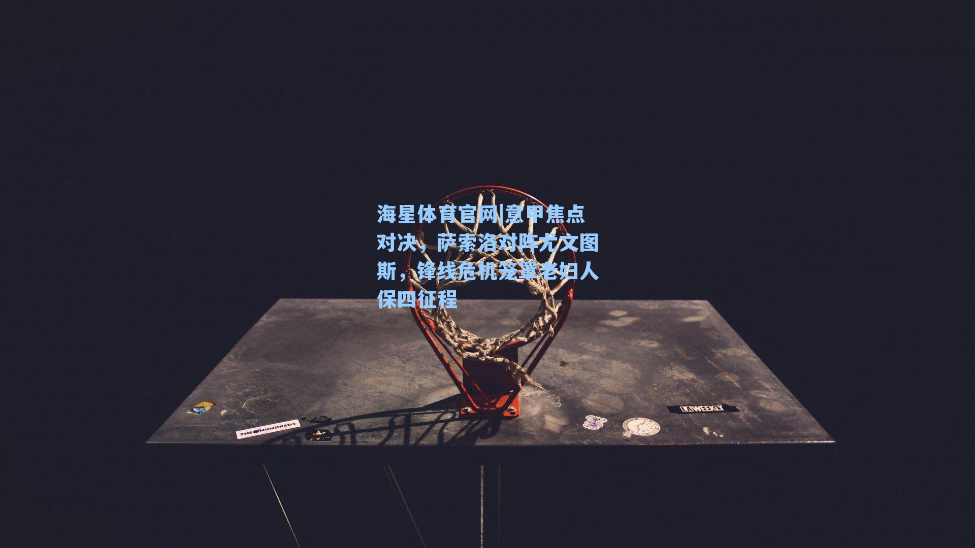 意甲焦点对决，萨索洛对阵尤文图斯，锋线危机笼罩老妇人保四征程