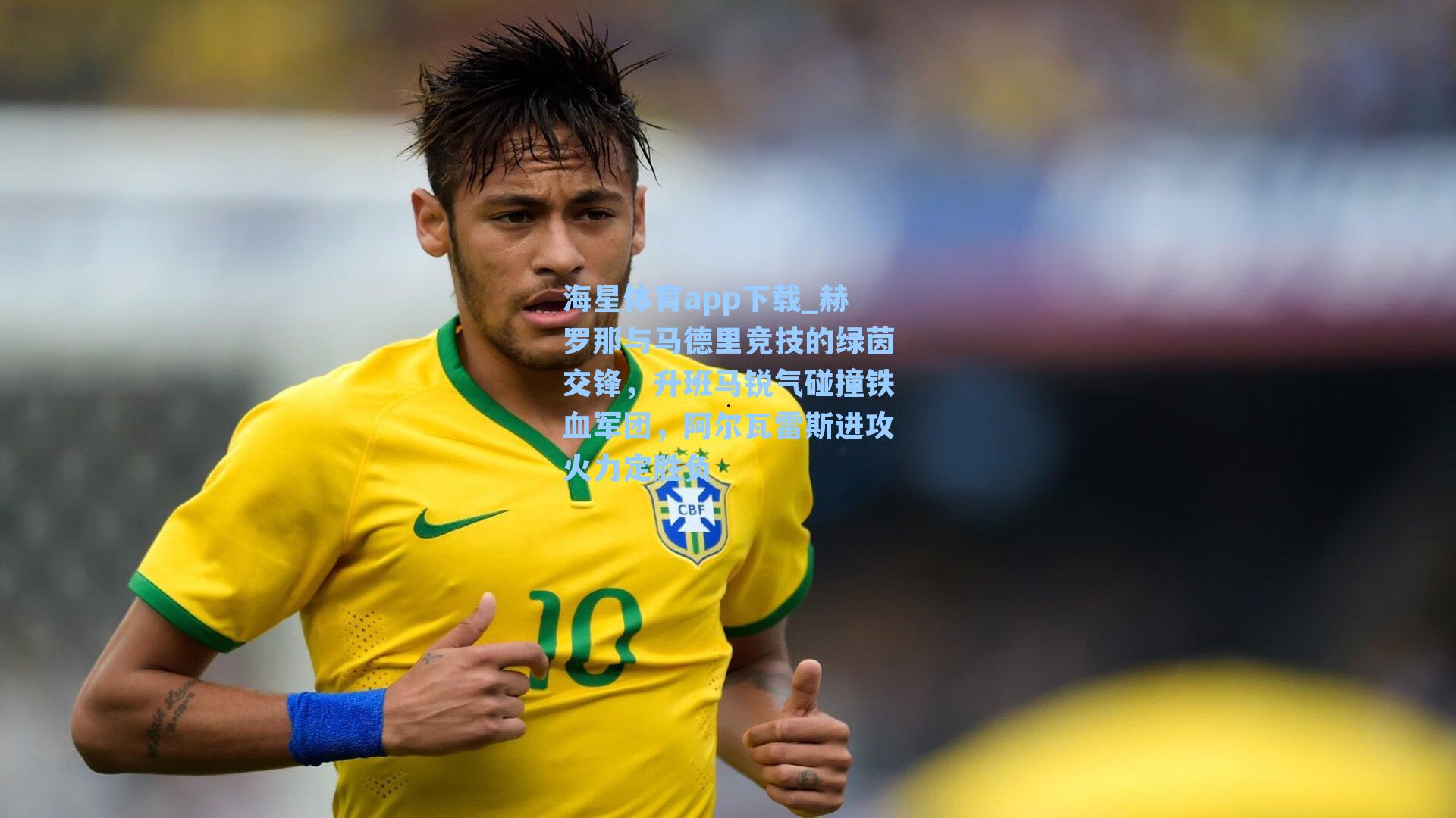 赫罗那与马德里竞技的绿茵交锋，升班马锐气碰撞铁血军团，阿尔瓦雷斯进攻火力定胜负