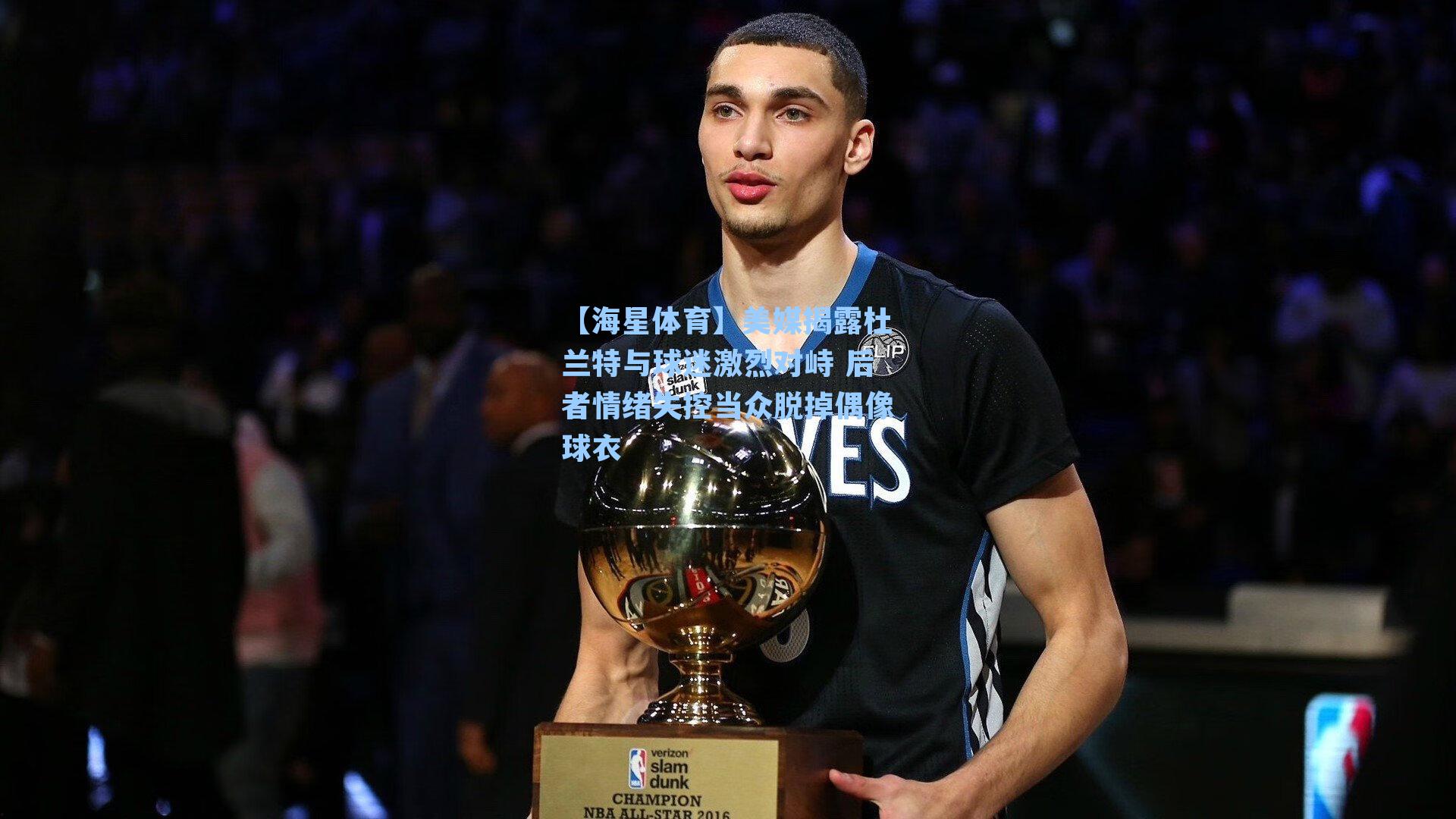 美媒揭露杜兰特与球迷激烈对峙 后者情绪失控当众脱掉偶像球衣