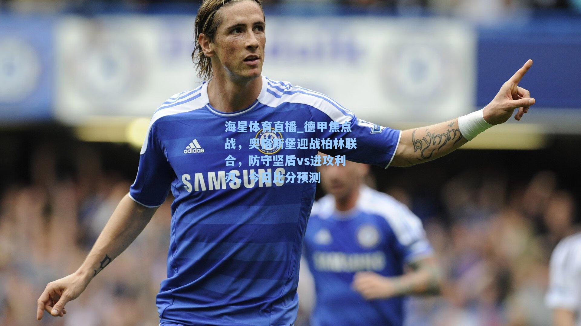 德甲焦点战，奥格斯堡迎战柏林联合，防守坚盾vs进攻利刃，今日比分预测