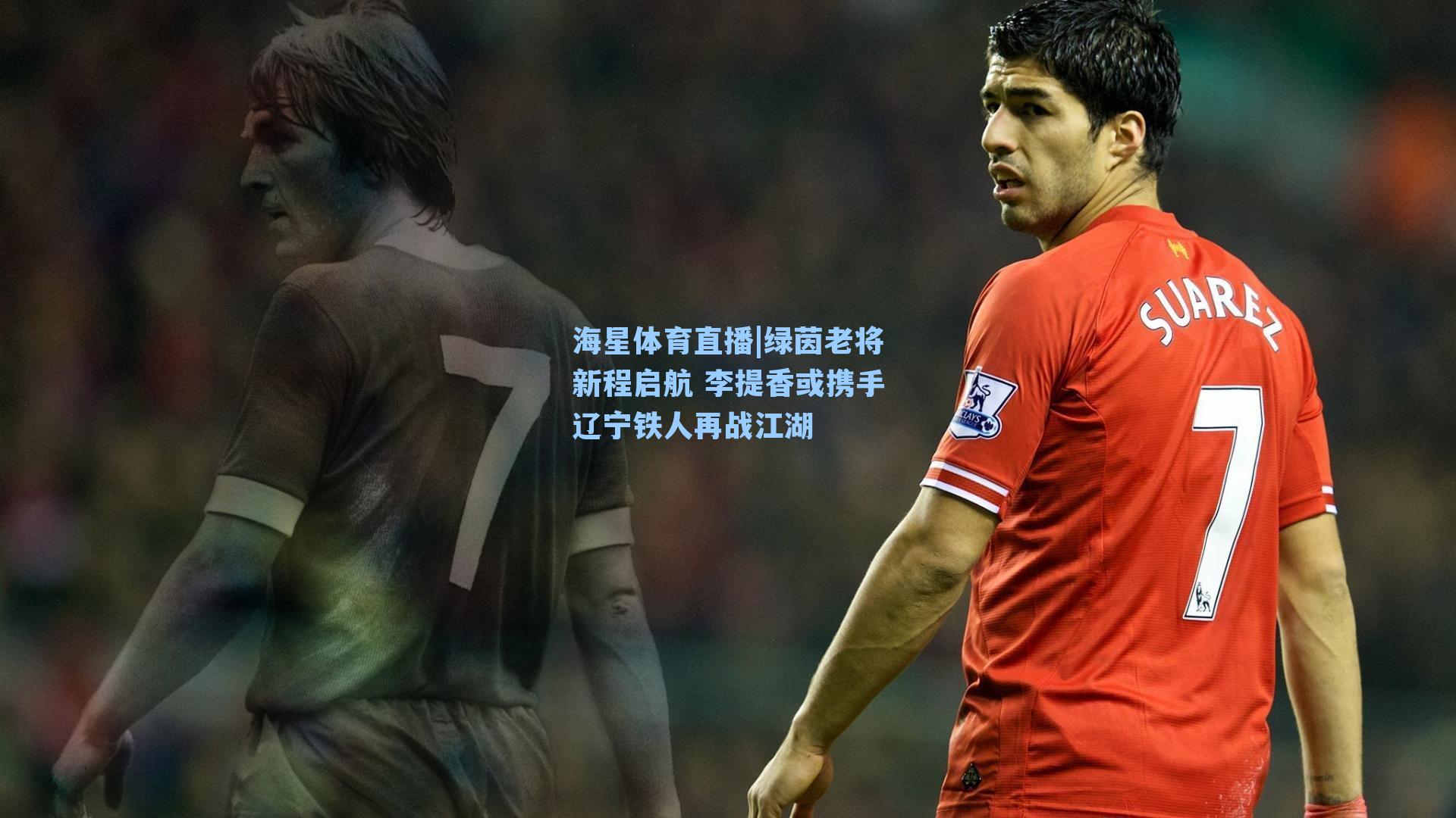 绿茵老将新程启航 李提香或携手辽宁铁人再战江湖