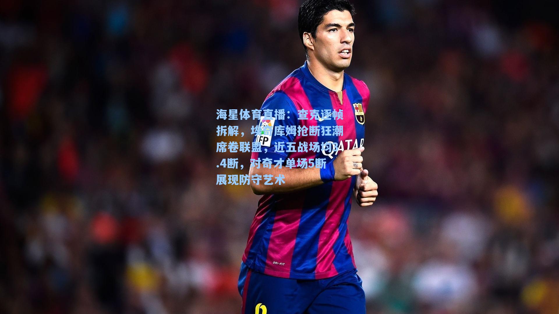 查克逐帧拆解,埃奇库姆抢断狂潮席卷联盟,近五战场均3.4断,对奇才单场5断展现防守艺术