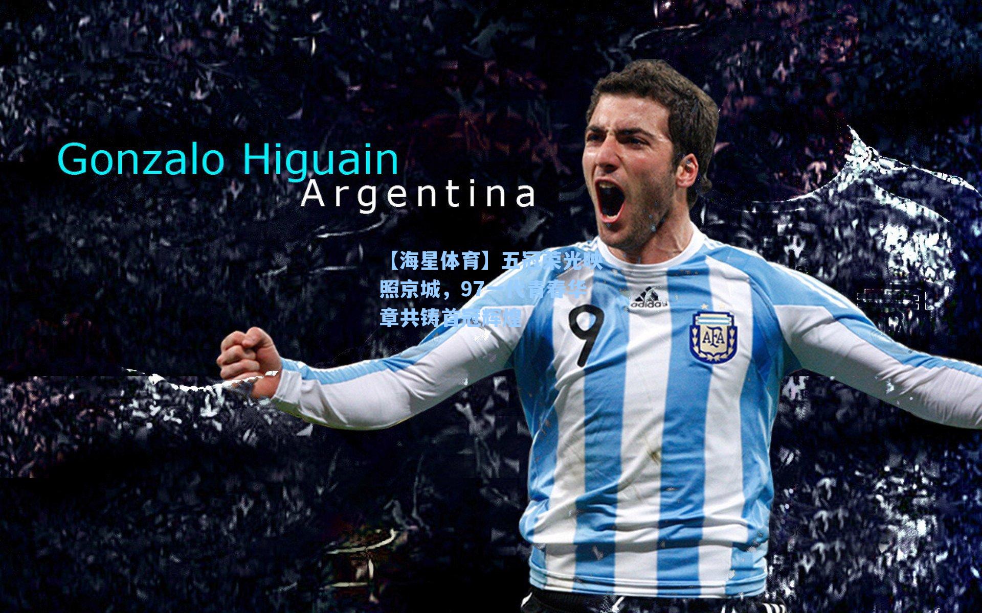 五冠荣光映照京城，97一代青春华章共铸首冠辉煌